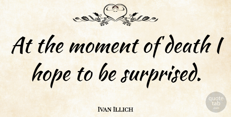 Ivan Illich Quote About Moments: At The Moment Of Death...