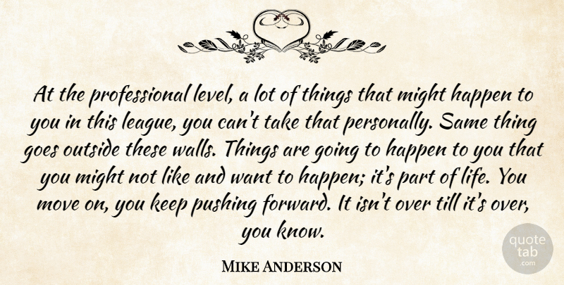 Mike Anderson Quote About Goes, Happen, Might, Move, Outside: At The Professional Level A...