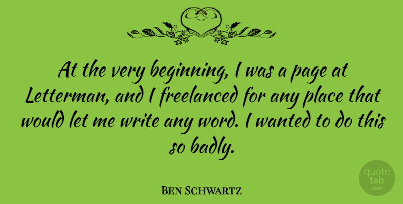 Ben Schwartz Quote About Writing, Pages, Let Me: At The Very Beginning I...