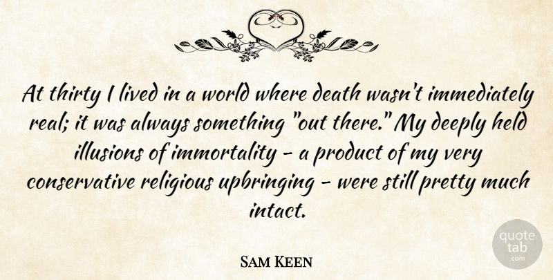Sam Keen Quote About Religious, Real, World: At Thirty I Lived In...