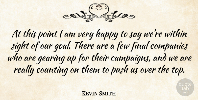 Kevin Smith Quote About Companies, Counting, Few, Final, Gearing: At This Point I Am...