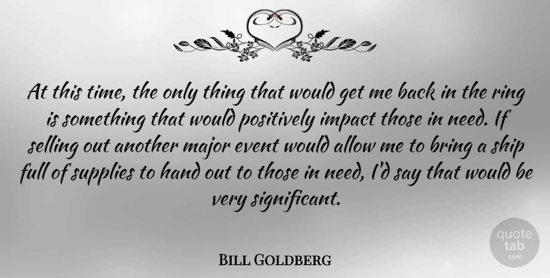 Bill Goldberg Quote About Hands, Impact, Events: At This Time The Only...