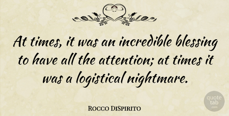 Rocco DiSpirito Quote About Blessing, Attention, Nightmare: At Times It Was An...
