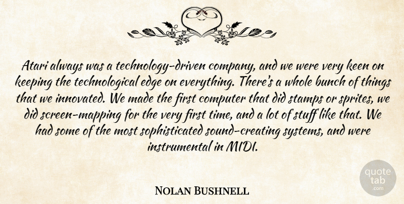 Nolan Bushnell Quote About Technology, Creating, Stuff: Atari Always Was A Technology...