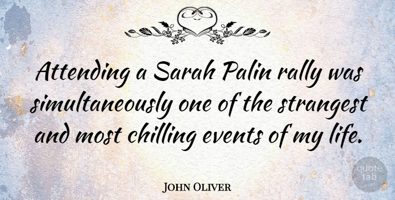 John Oliver Quote About Events, Chill, Palin: Attending A Sarah Palin Rally...