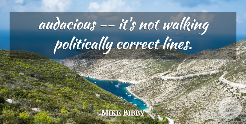 Mike Bibby Quote About Audacious, Correct, Walking: Audacious Its Not Walking Politically...