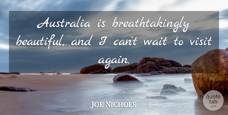 Joe Nichols Quote About Beautiful, Australia, Waiting: Australia Is Breathtakingly Beautiful And...