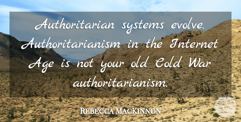 Rebecca MacKinnon Quote About Age, Cold, Systems, War: Authoritarian Systems Evolve Authoritarianism In...