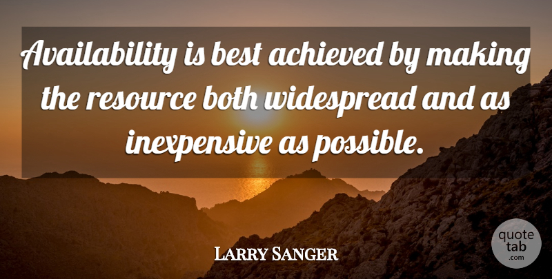 Larry Sanger Quote About Achieved, Best, Both, Resource, Widespread: Availability Is Best Achieved By...