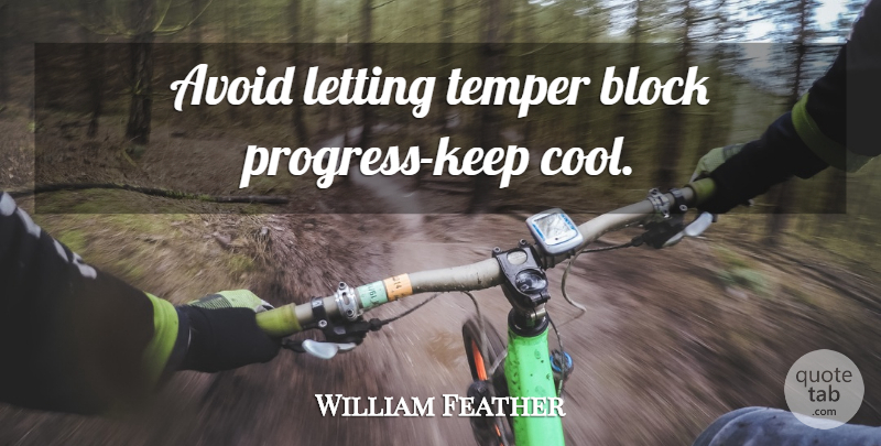 William Feather Quote About Block, Progress, Temper: Avoid Letting Temper Block Progress...