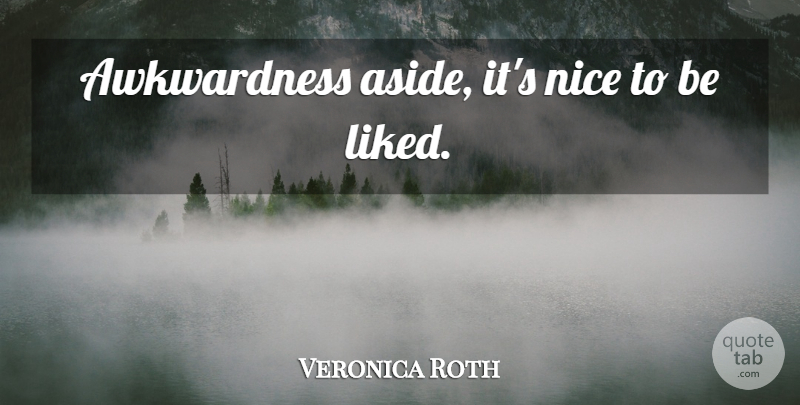 Veronica Roth Quote About Nice, Awkwardness: Awkwardness Aside Its Nice To...
