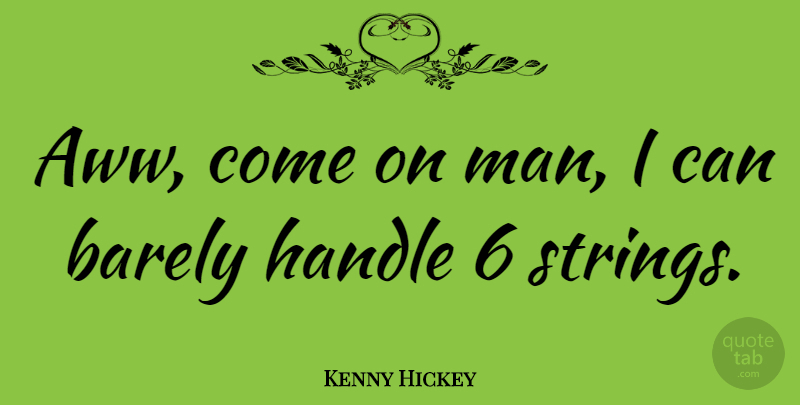 Kenny Hickey Quote About American Musician: Aww Come On Man I...