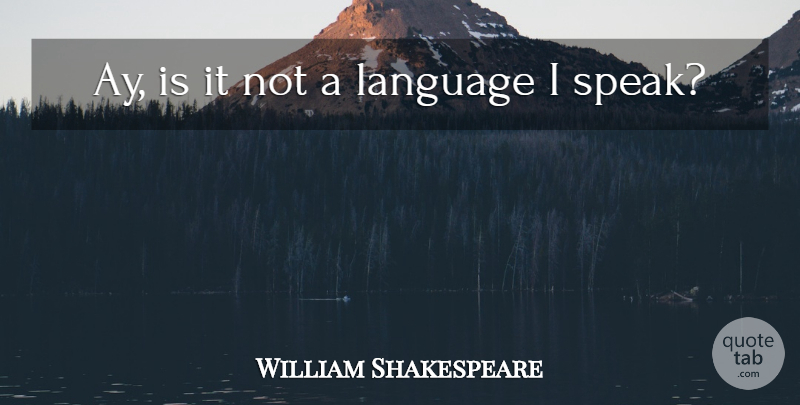 William Shakespeare Quote About Language, Speak: Ay Is It Not A...