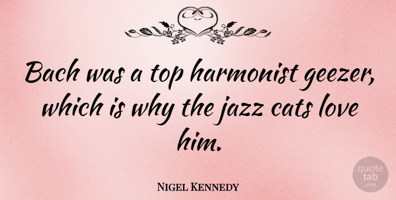 Nigel Kennedy Quote About Cat, Jazz, Cat Love: Bach Was A Top Harmonist...
