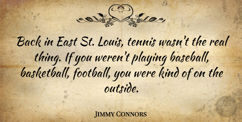 Jimmy Connors Quote About Basketball, Football, Baseball: Back In East St Louis...