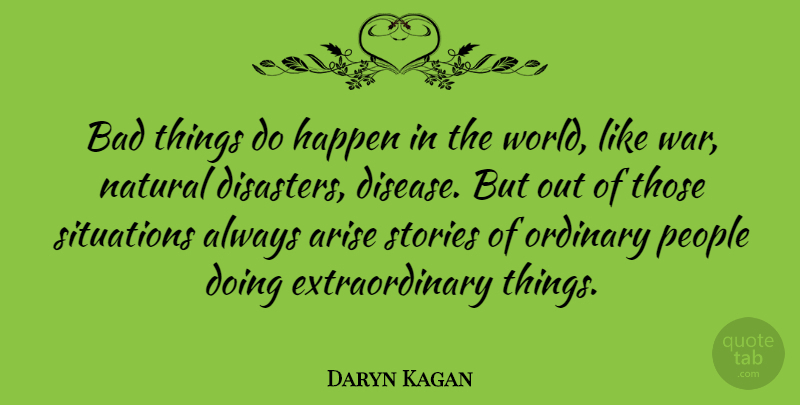 Daryn Kagan Quote About War, People, Ordinary: Bad Things Do Happen In...