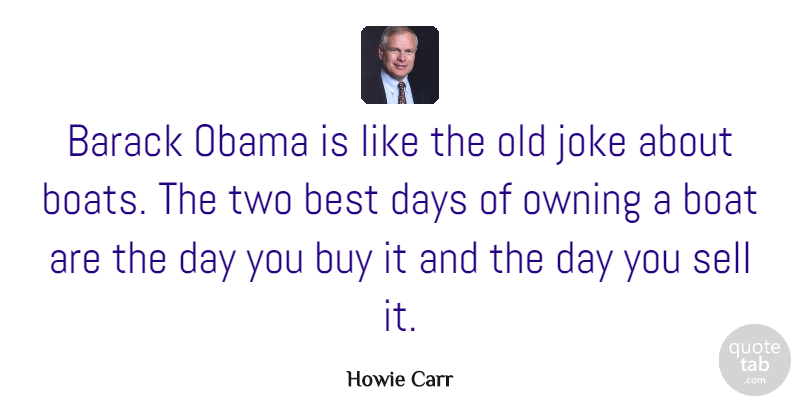 Howie Carr Quote About Two, Boat, Old Jokes: Barack Obama Is Like The...