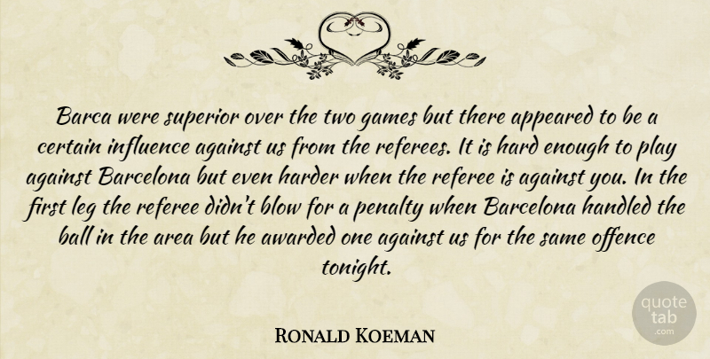Ronald Koeman Quote About Against, Appeared, Area, Awarded, Ball: Barca Were Superior Over The...