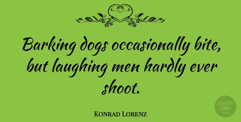 Konrad Lorenz Quote About Dog, Men, Laughing: Barking Dogs Occasionally Bite But...