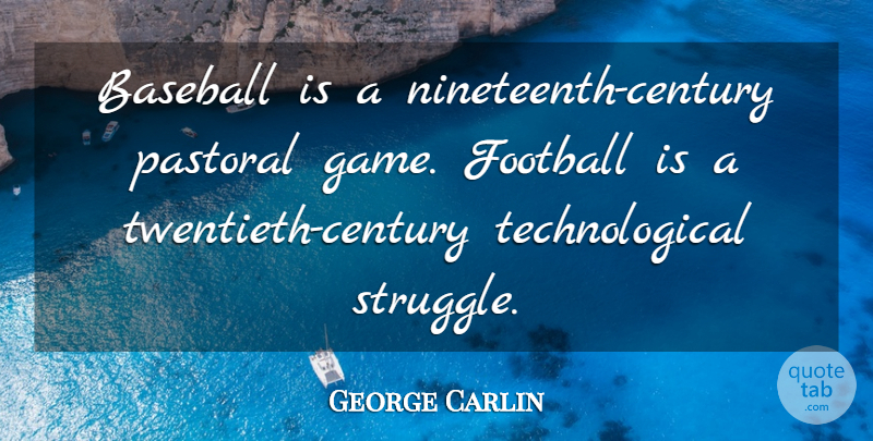 George Carlin Quote About Baseball, Football, Struggle: Baseball Is A Nineteenth Century...