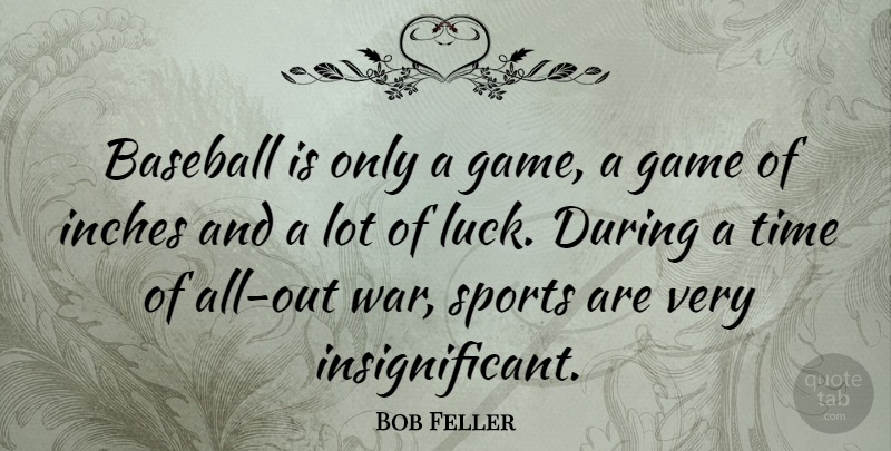 Bob Feller Quote About Sports, Baseball, War: Baseball Is Only A Game...