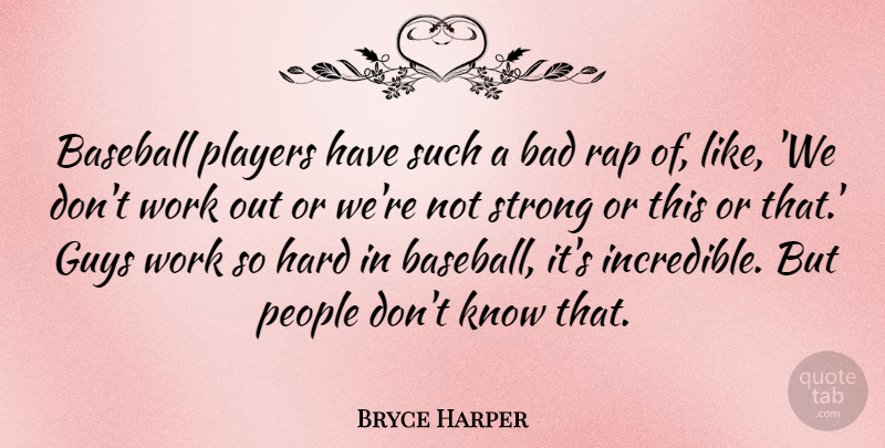 Bryce Harper Quote About Bad, Guys, Hard, People, Players: Baseball Players Have Such A...