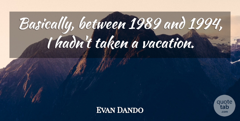 Evan Dando Quote About Taken, Vacation: Basically Between 1989 And 1994...