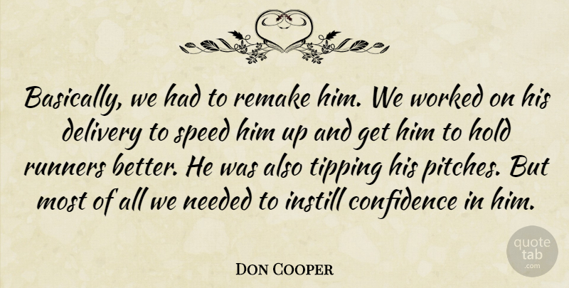 Don Cooper Quote About Confidence, Delivery, Hold, Instill, Needed: Basically We Had To Remake...