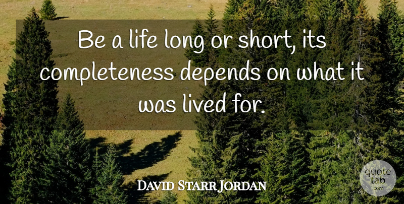 David Starr Jordan Quote About Long, Charity, Completeness: Be A Life Long Or...