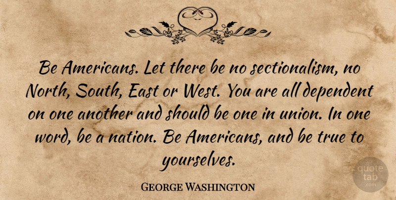 George Washington Quote About Unions, West, East: Be Americans Let There Be...