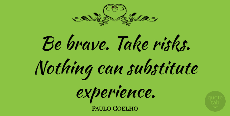 Paulo Coelho Quote About Courage, Inspiration, Adventure: Be Brave Take Risks Nothing...