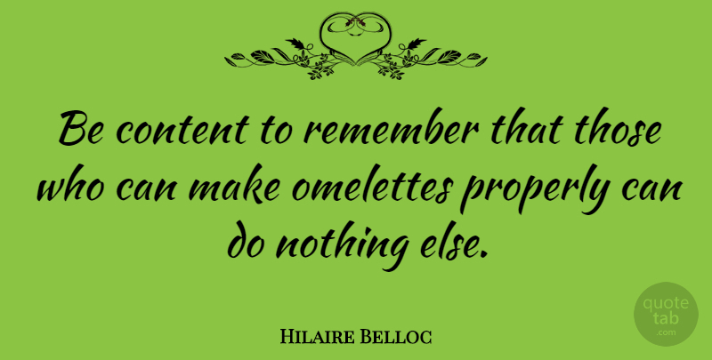 Hilaire Belloc Quote About Remember, Can Do: Be Content To Remember That...