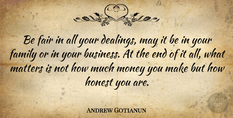 Andrew Gotianun Quote About Business, Fair, Family, Honest, Matters: Be Fair In All Your...