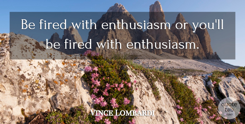 Vince Lombardi Quote About Enthusiasm, Fired: Be Fired With Enthusiasm Or...