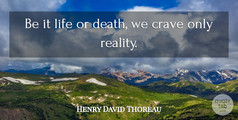Henry David Thoreau Quote About Reality, Life Or Death, Crave: Be It Life Or Death...