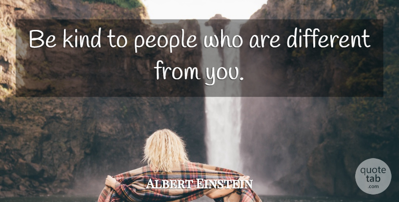 Albert Einstein Quote About People, Be Kind, Different: Be Kind To People Who...