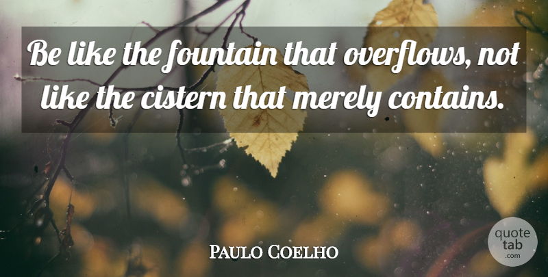 Paulo Coelho Quote About Life, Inspiration, Fountain: Be Like The Fountain That...