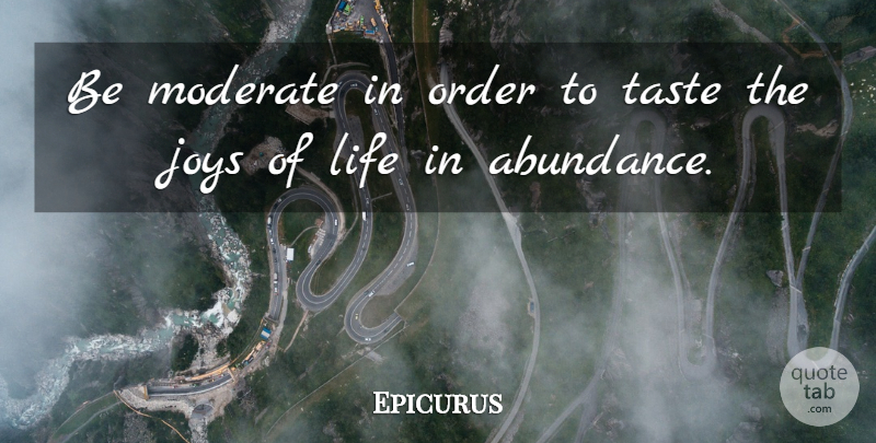 Epicurus Quote About Order, Joy, Body: Be Moderate In Order To...