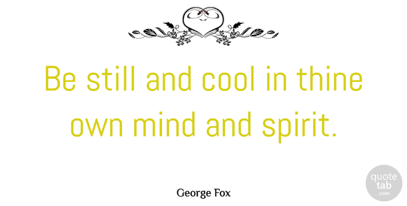 George Fox Quote About Cool, Mind: Be Still And Cool In...