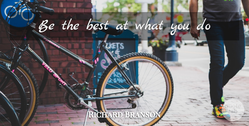 Richard Branson Quote About Self Improvement, Improvement, Being The Best: Be The Best At What...