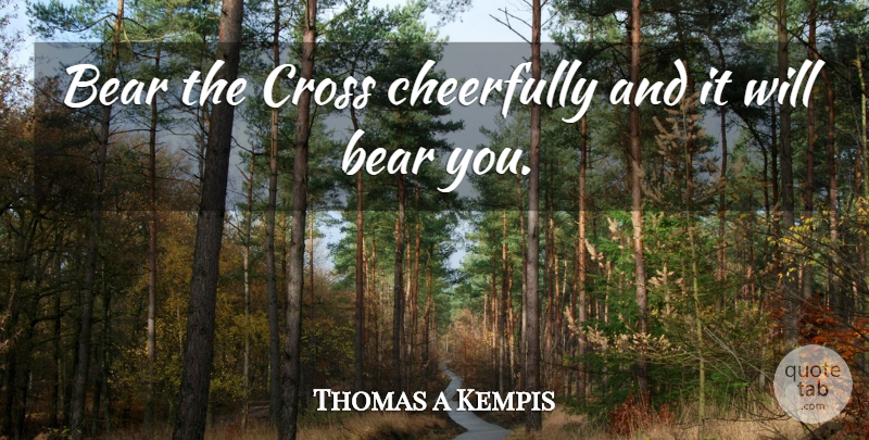 Thomas a Kempis Quote About undefined: Bear The Cross Cheerfully And...