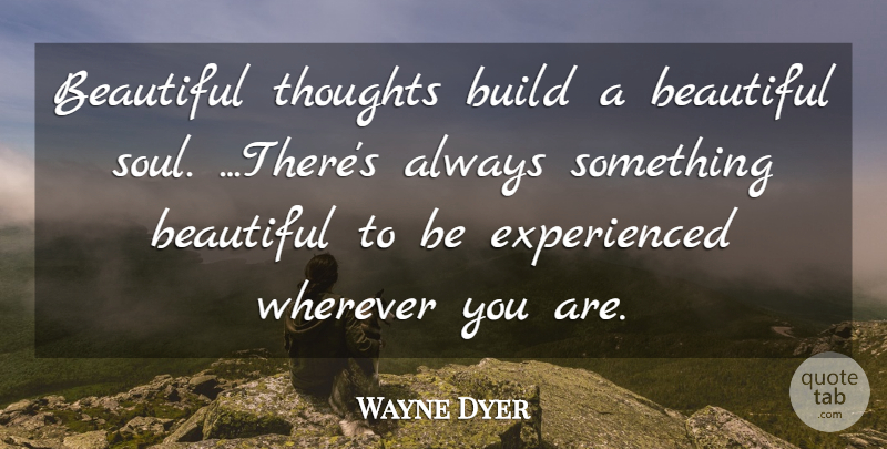 Wayne Dyer Quote About Beauty, Beautiful, Soul: Beautiful Thoughts Build A Beautiful...