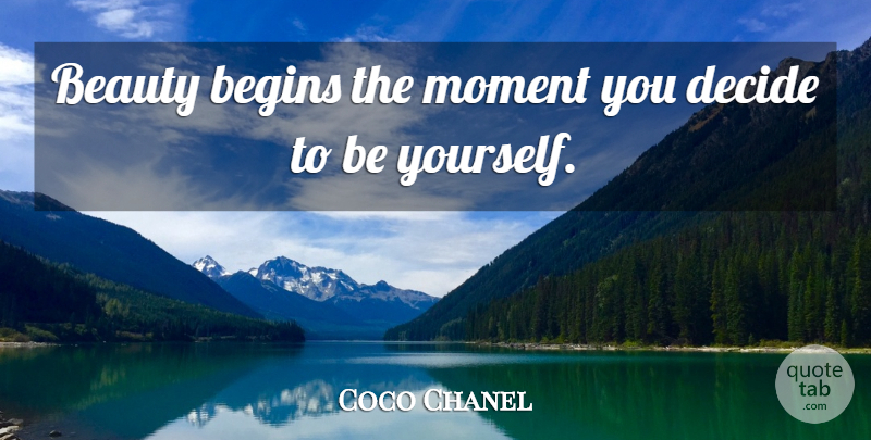 Coco Chanel Quote About Being Yourself, Just Being You, Moments: Beauty Begins The Moment You...