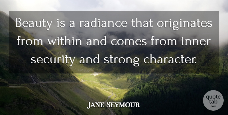 Jane Seymour Quote About Beauty, Strong, Character: Beauty Is A Radiance That...
