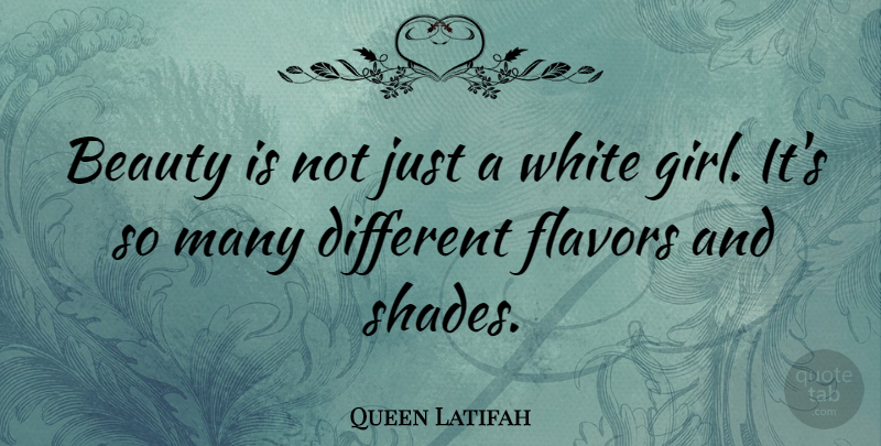 Queen Latifah Quote About Girl, White, Flavor: Beauty Is Not Just A...