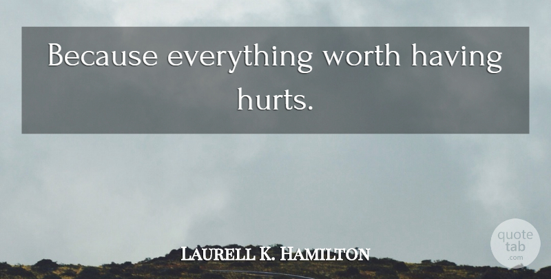 Laurell K. Hamilton Quote About Hurt: Because Everything Worth Having Hurts...