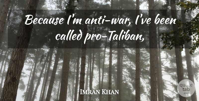 Imran Khan Quote About War, Anti War, Taliban: Because Im Anti War Ive...