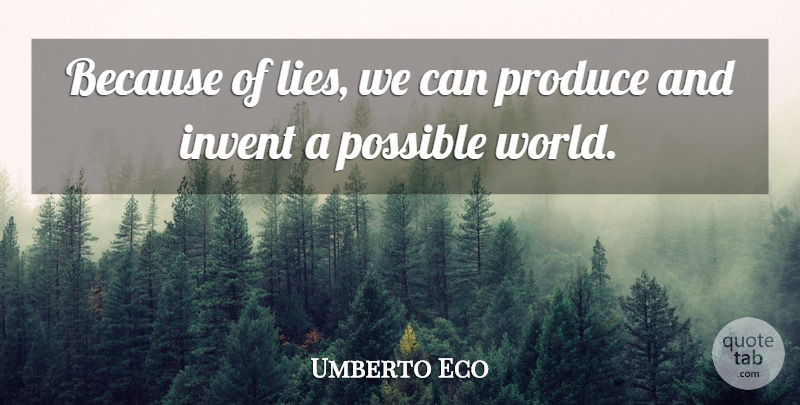 Umberto Eco Quote About Lying, World, Produce: Because Of Lies We Can...