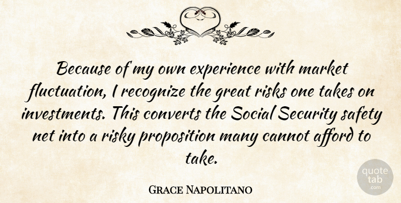 Grace Napolitano Quote About Safety, Risk, Investment: Because Of My Own Experience...