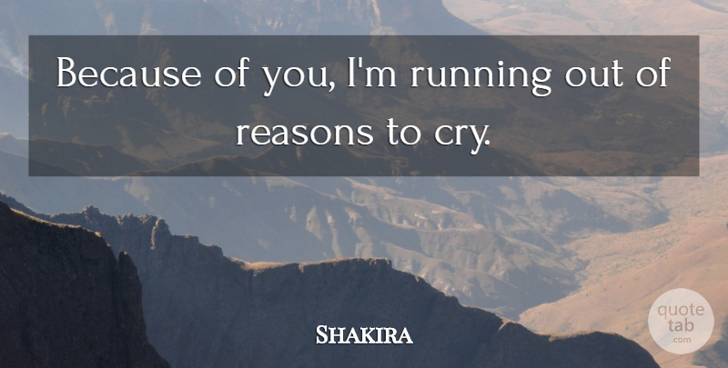 Shakira Quote About Running, Cry, Reason: Because Of You Im Running...